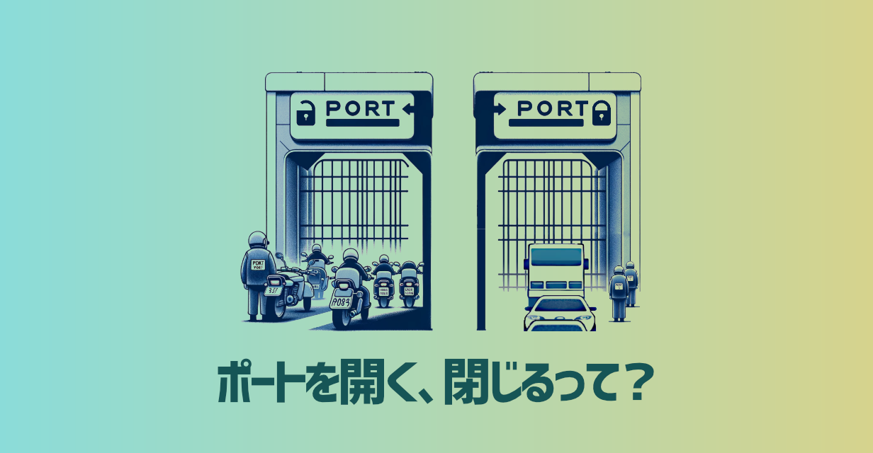 ポートを開く、閉じるって?